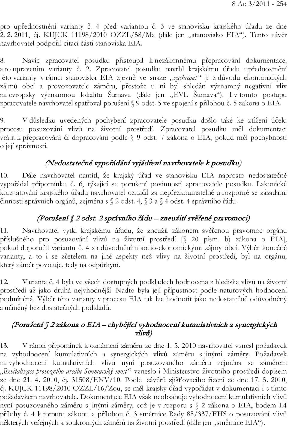 Zpracovatel posudku navrhl krajskému úřadu upřednostnění této varianty v rámci stanoviska EIA zjevně ve snaze zachránit ji z důvodu ekonomických zájmů obcí a provozovatele záměru, přestože u ní byl