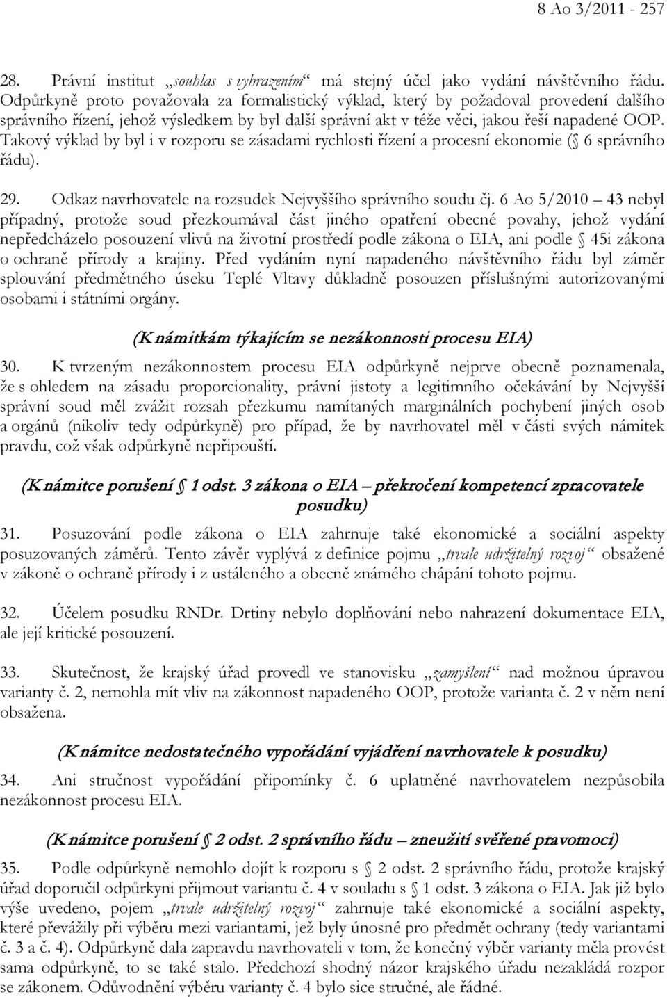 Takový výklad by byl i v rozporu se zásadami rychlosti řízení a procesní ekonomie ( 6 správního řádu). 29. Odkaz navrhovatele na rozsudek Nejvyššího správního soudu čj.