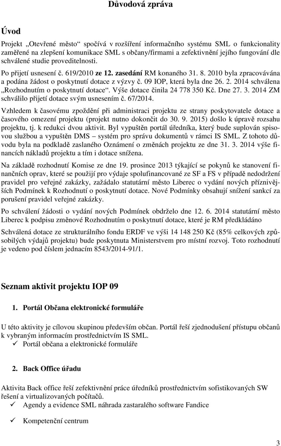 Výše dotace činila 24 778 350 Kč. Dne 27. 3. 2014 ZM schválilo přijetí dotace svým usnesením č. 67/2014.