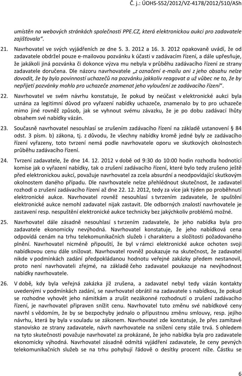 2012 opakovaně uvádí, že od zadavatele obdržel pouze e-mailovou pozvánku k účasti v zadávacím řízení, a dále upřesňuje, že jakákoli jiná pozvánka či dokonce výzva mu nebyla v průběhu zadávacího