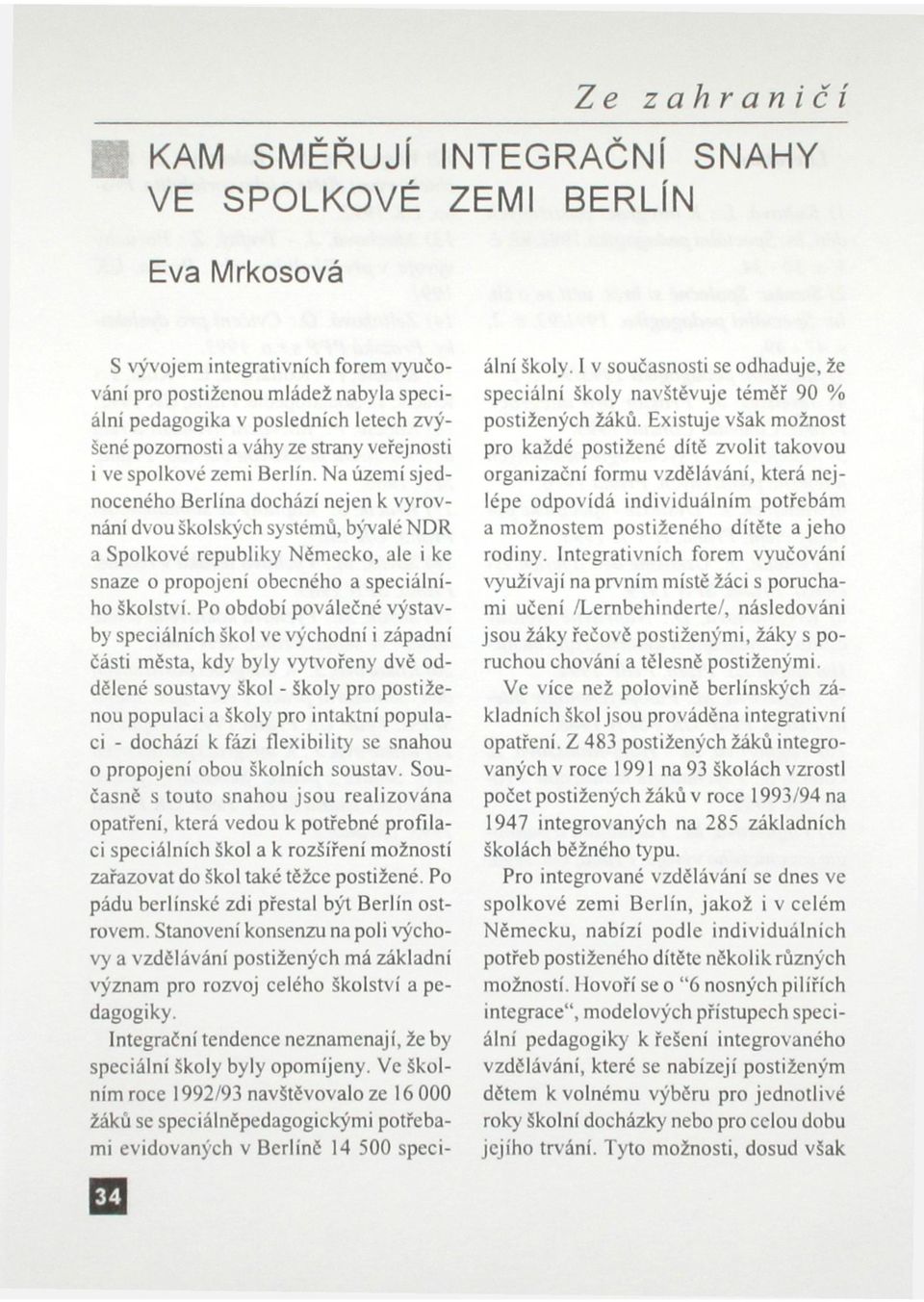Na území sjednoceného Berlína dochází nejen k vyrovnání dvou školských systémů, bývalé NDR a Spolkové republiky Německo, ale i ke snaze o propojení obecného a speciálního školství.