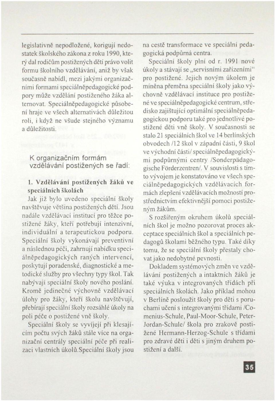Speciálněpedagogické působení hraje ve všech alternativách důležitou roli, i když ne všude stejného významu a důležitosti. K organizačním formám vzdělávání postižených se řadí: 1.