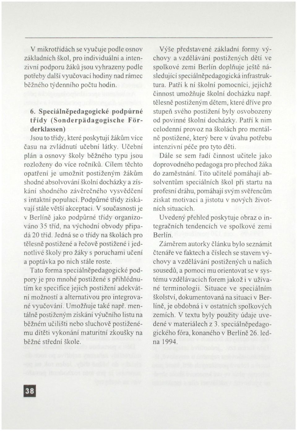 Učební plán a osnovy školy běžného typu jsou rozloženy do více ročníků.