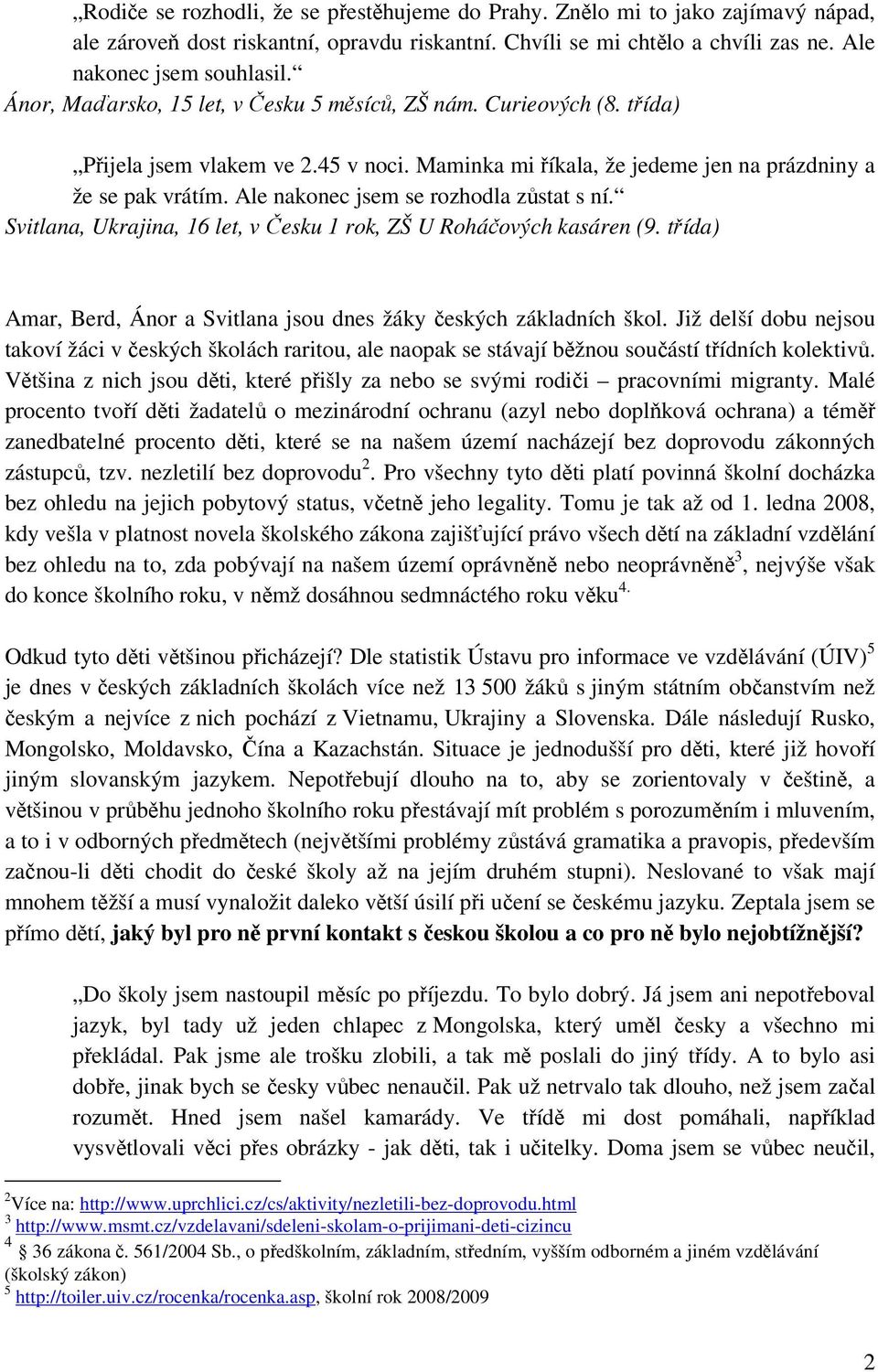 Ale nakonec jsem se rozhodla zůstat s ní. Svitlana, Ukrajina, 16 let, v Česku 1 rok, ZŠ U Roháčových kasáren (9. třída) Amar, Berd, Ánor a Svitlana jsou dnes žáky českých základních škol.