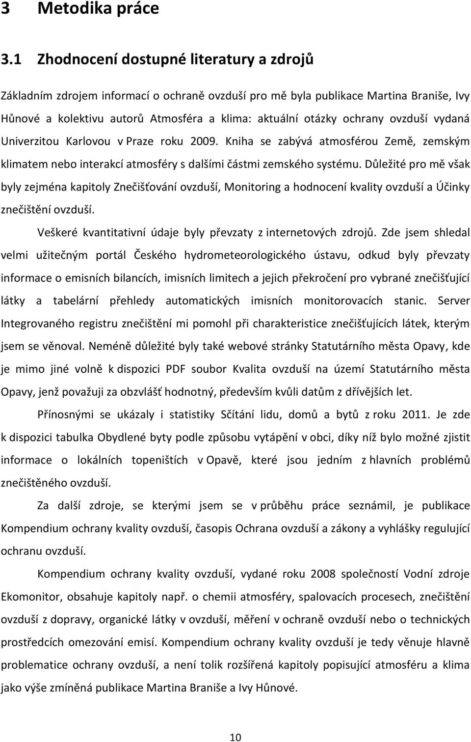 ovzduší vydaná Univerzitou Karlovou v Praze roku 2009. Kniha se zabývá atmosférou Země, zemským klimatem nebo interakcí atmosféry s dalšími částmi zemského systému.