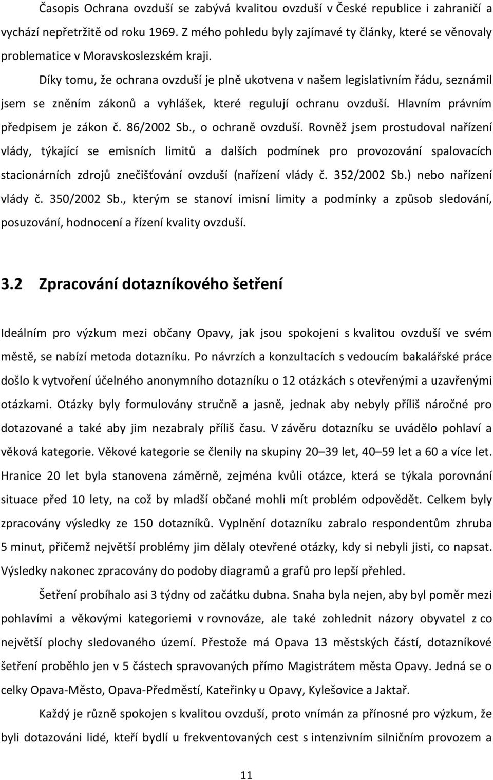 Díky tomu, že ochrana ovzduší je plně ukotvena v našem legislativním řádu, seznámil jsem se zněním zákonů a vyhlášek, které regulují ochranu ovzduší. Hlavním právním předpisem je zákon č. 86/2002 Sb.