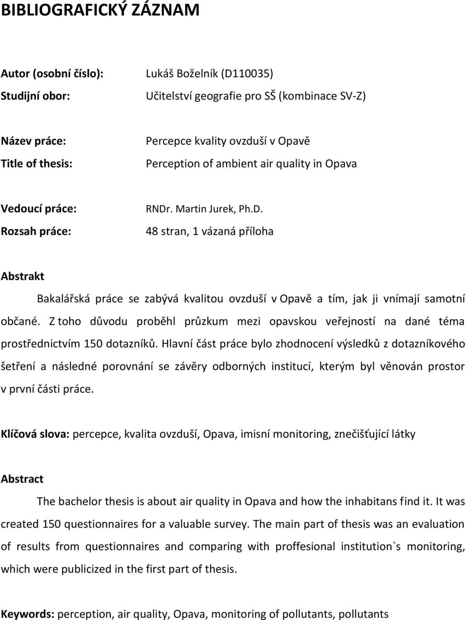 . Martin Jurek, Ph.D. 48 stran, 1 vázaná příloha Abstrakt Bakalářská práce se zabývá kvalitou ovzduší v Opavě a tím, jak ji vnímají samotní občané.