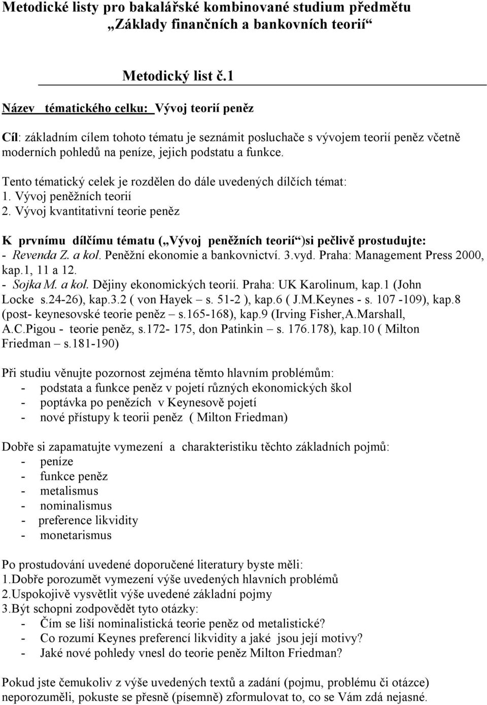 Vývoj peněžních teorií 2. Vývoj kvantitativní teorie peněz K prvnímu dílčímu tématu ( Vývoj peněžních teorií )si pečlivě prostudujte: - Revenda Z. a kol. Peněžní ekonomie a bankovnictví. 3.vyd.