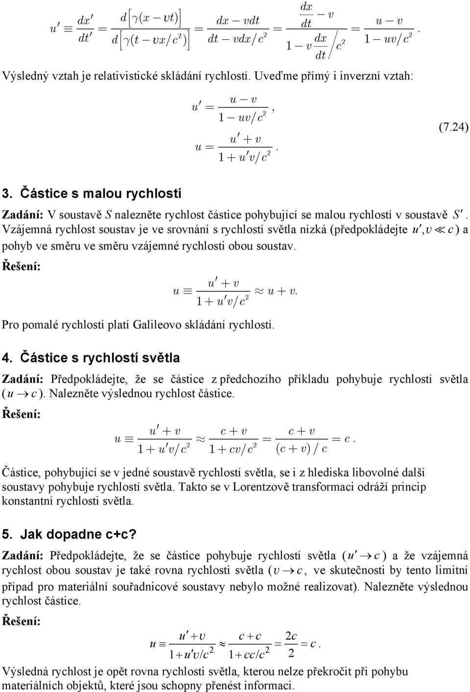 srovnání s ryhlostí světla nízká (předpokládejte u v ) a pohyb ve směru ve směru vzájemné ryhlosti obou soustav Řešení: u + v u º» u + v 1 + uv / Pro pomalé ryhlosti platí Galileovo skládání ryhlostí