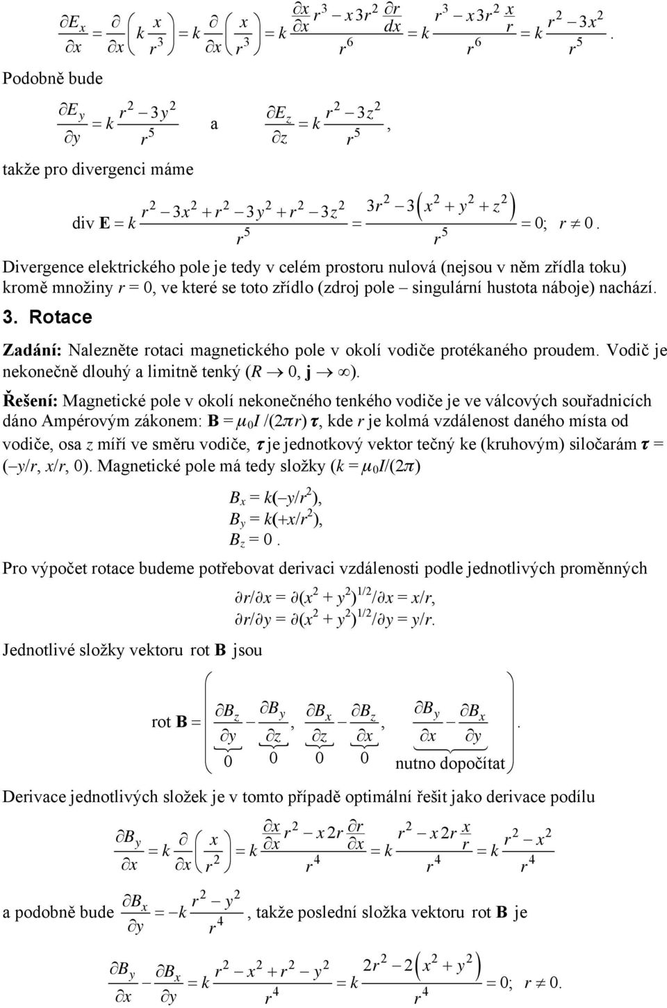 Nalezněte rotai magnetikého pole v okolí vodiče protékaného proudem Vodič je nekonečně dlouhý a limitně tenký (R 0 j ) Řešení: Magnetiké pole v okolí nekonečného tenkého vodiče je ve válovýh