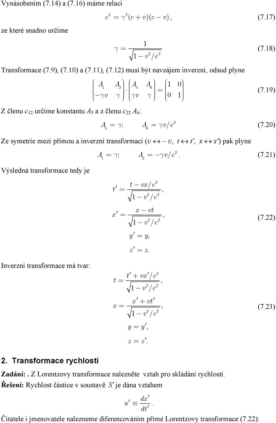 Výsledná transformae tedy je A A v = g; =- g / (71) 1 t = x = t - vx/ 1 - v / x - vt 1 - v / y = y z = z (7) Inverzní transformae má tvar: t + vx / t = 1 - v / x = x + vt 1 - v / y = y (73) z = z