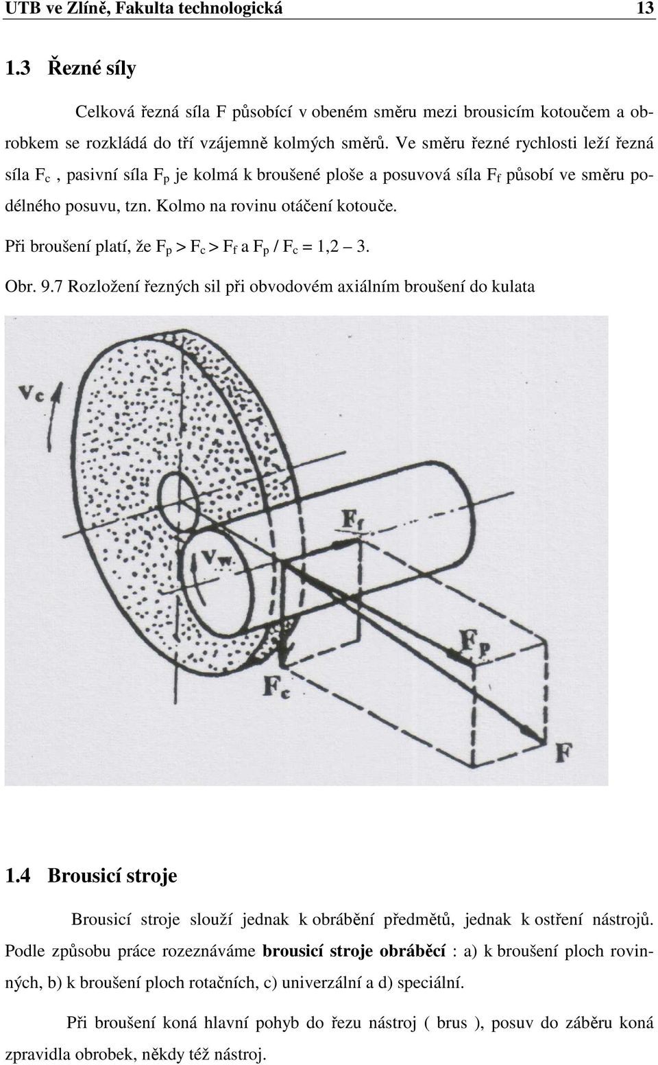 Při broušení platí, že F p > F c > F f a F p / F c = 1,2 3. Obr. 9.7 Rozložení řezných sil při obvodovém axiálním broušení do kulata 1.