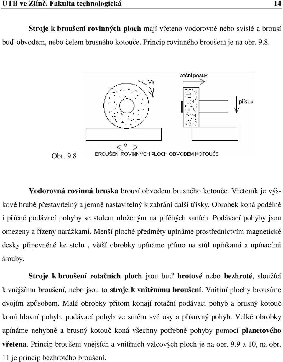 Obrobek koná podélné i příčné podávací pohyby se stolem uloženým na příčných saních. Podávací pohyby jsou omezeny a řízeny narážkami.