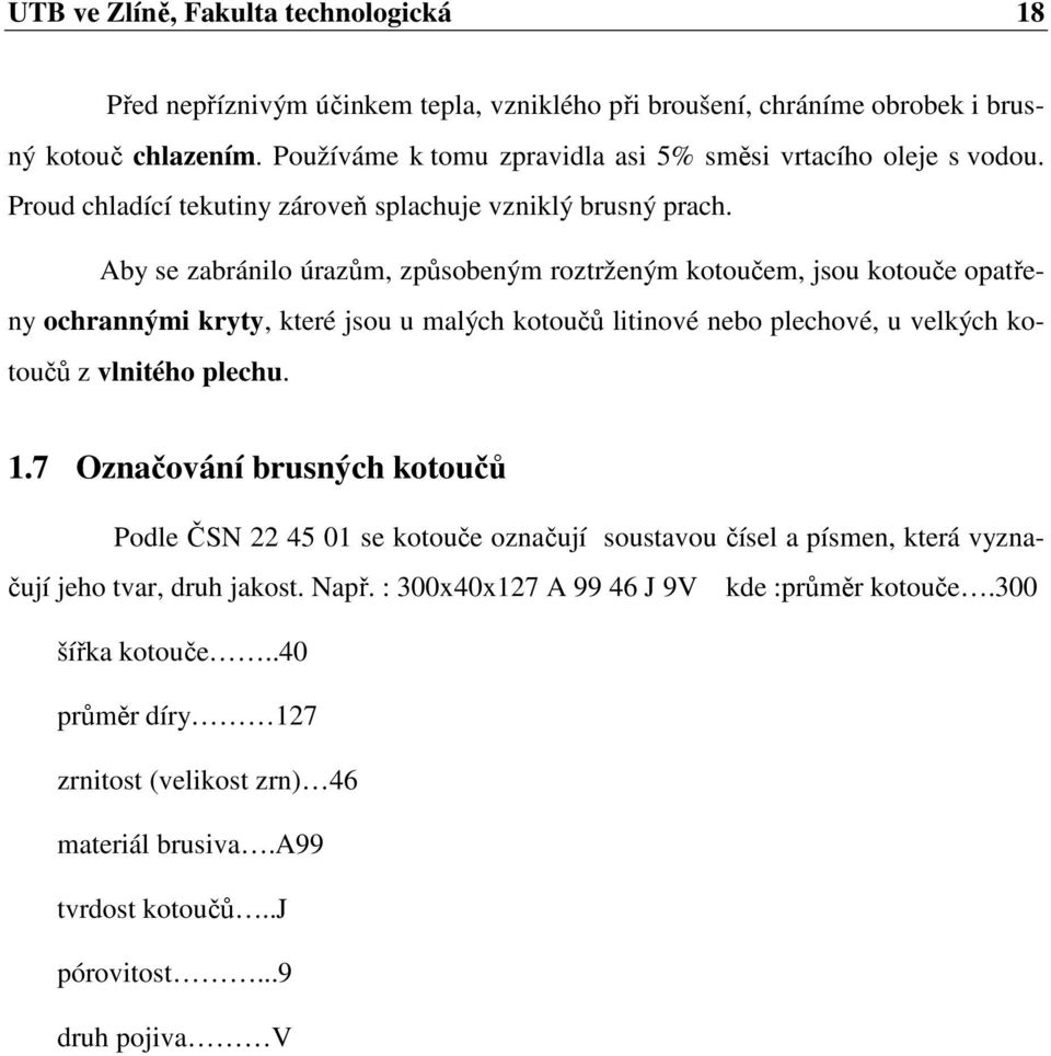 Aby se zabránilo úrazům, způsobeným roztrženým kotoučem, jsou kotouče opatřeny ochrannými kryty, které jsou u malých kotoučů litinové nebo plechové, u velkých kotoučů z vlnitého plechu. 1.