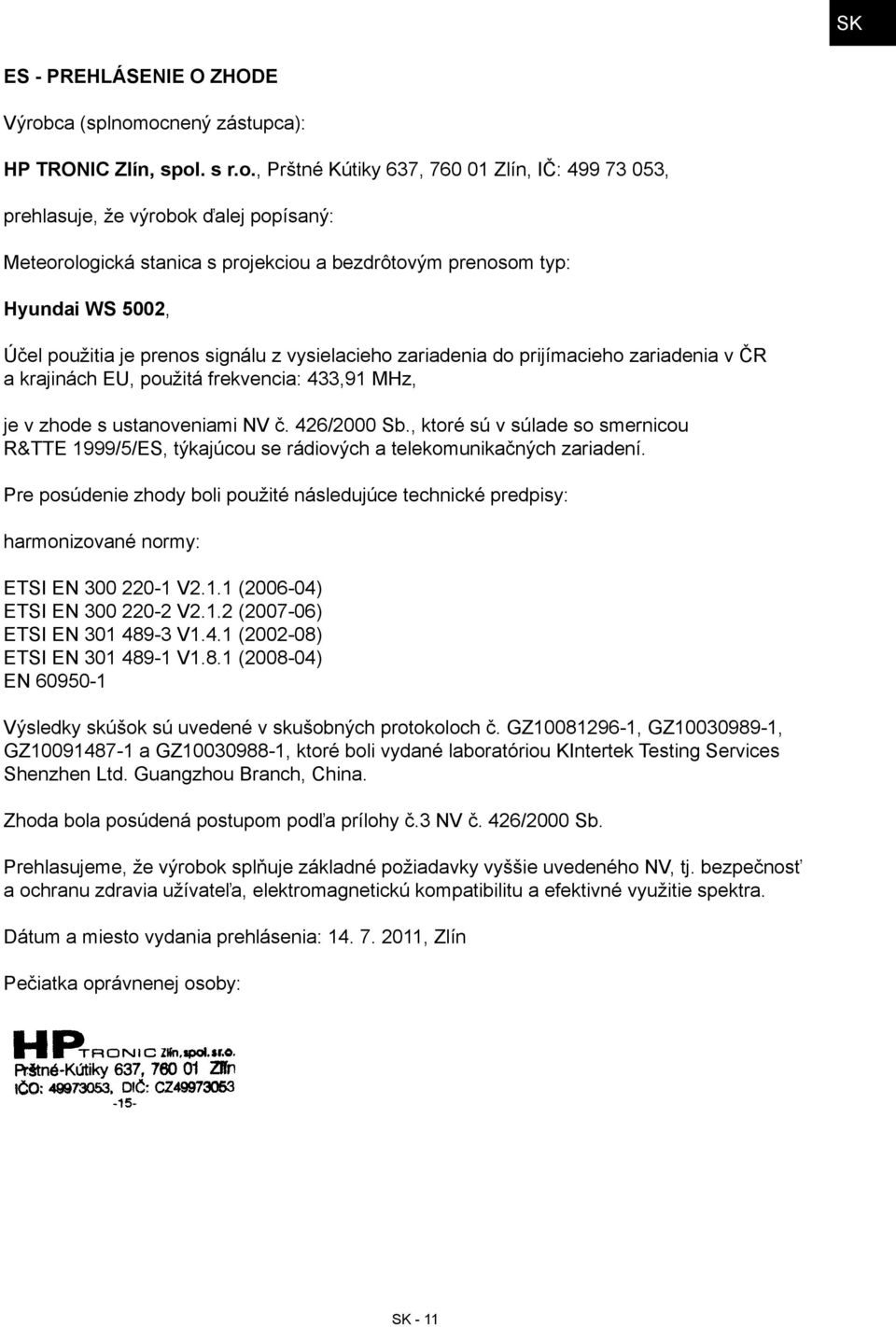 ocnený zástupca): HP TRONIC Zlín, spol. s r.o., Prštné Kútiky 637, 760 01 Zlín, IČ: 499 73 053, prehlasuje, že výrobok ďalej popísaný: Meteorologická stanica s projekciou a bezdrôtovým prenosom typ: