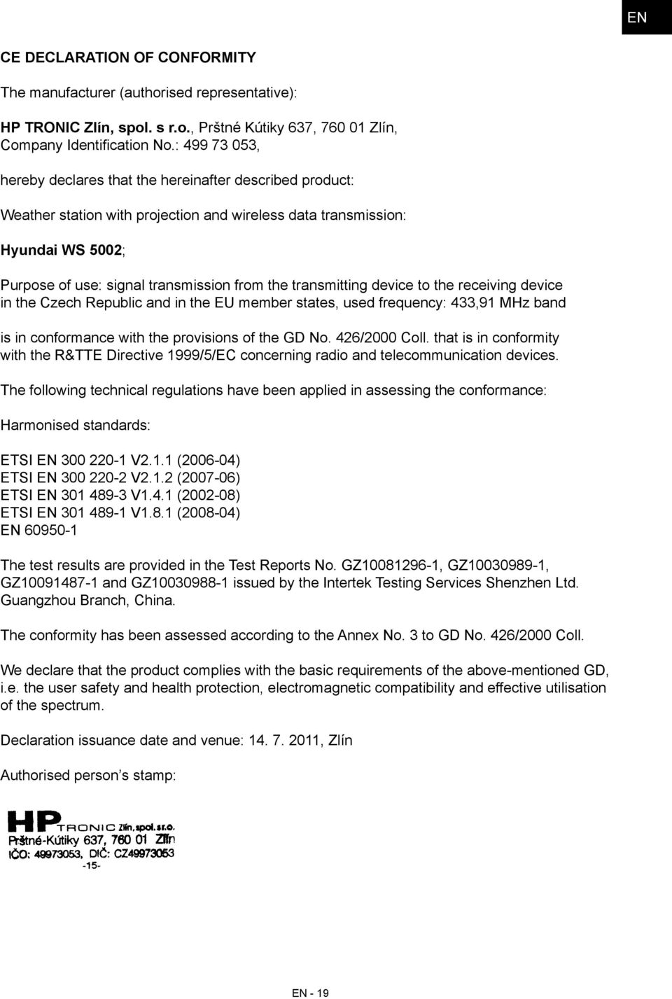 transmitting device to the receiving device in the Czech Republic and in the EU member states, used frequency: 433,91 MHz band is in conformance with the provisions of the GD No. 426/2000 Coll.