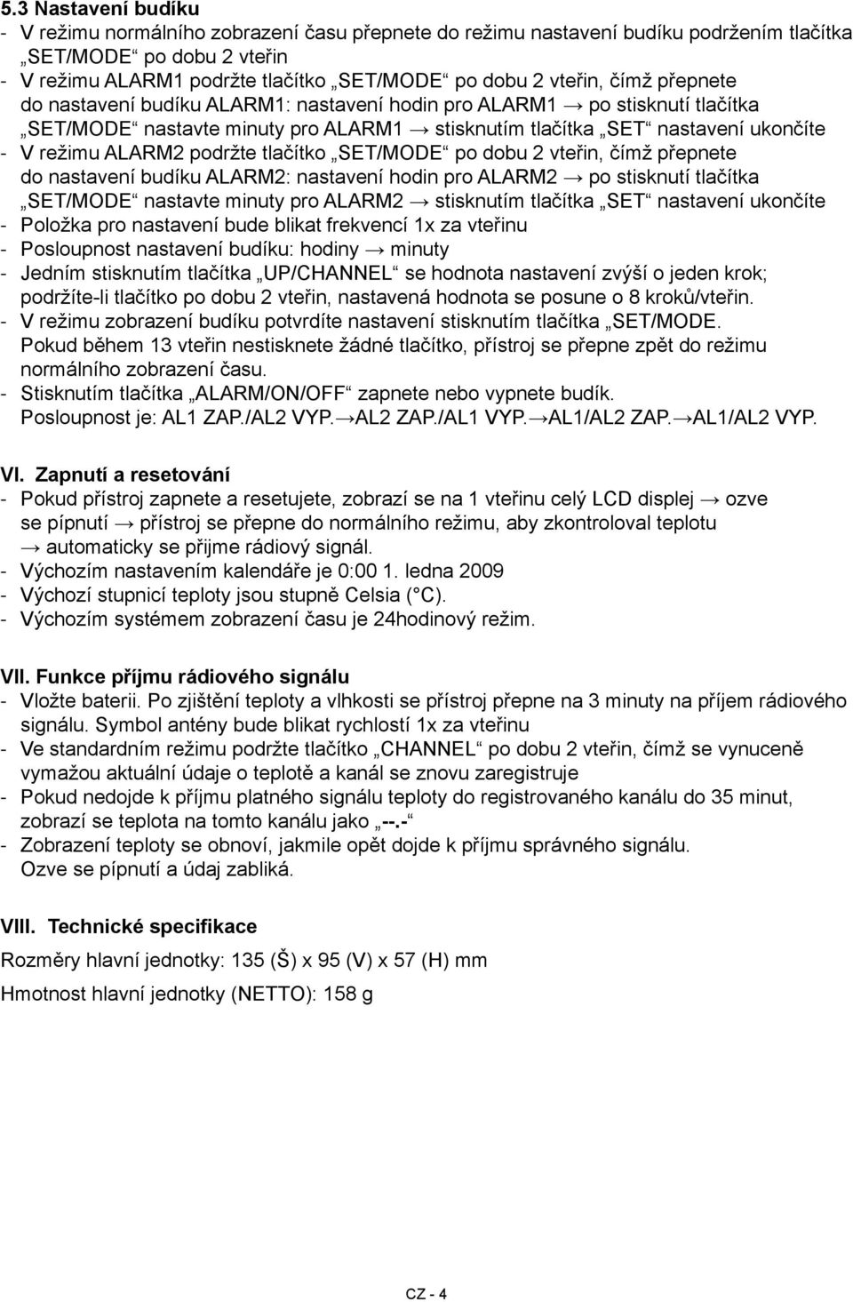 tlačítko SET/MODE po dobu 2 vteřin, čímž přepnete do nastavení budíku ALARM2: nastavení hodin pro ALARM2 po stisknutí tlačítka SET/MODE nastavte minuty pro ALARM2 stisknutím tlačítka SET nastavení