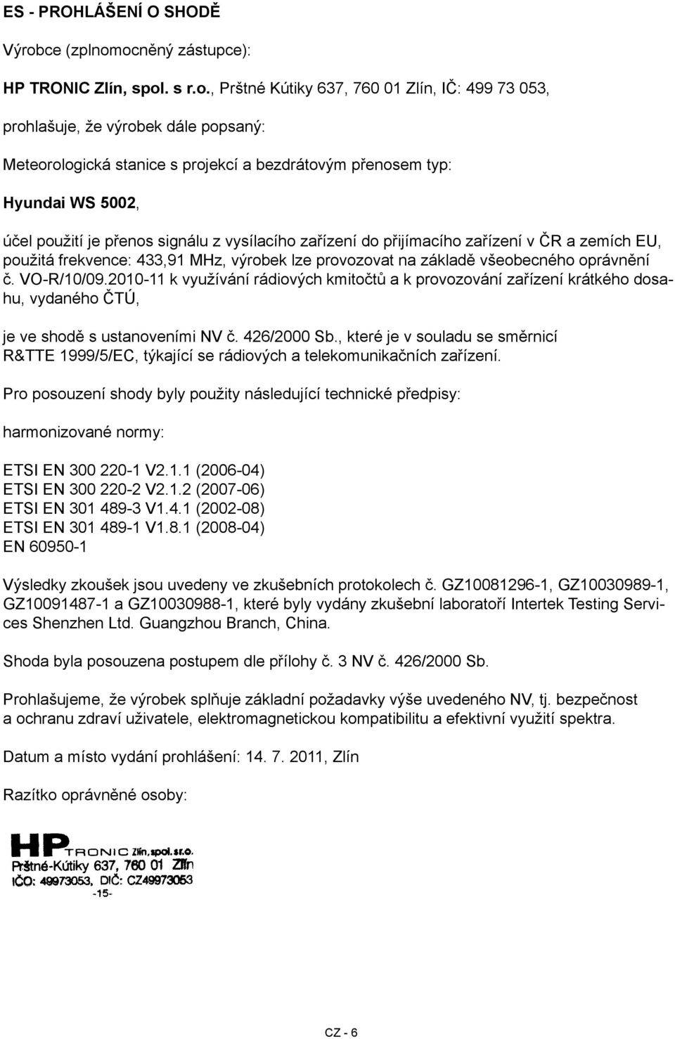 ocněný zástupce): HP TRONIC Zlín, spol. s r.o., Prštné Kútiky 637, 760 01 Zlín, IČ: 499 73 053, prohlašuje, že výrobek dále popsaný: Meteorologická stanice s projekcí a bezdrátovým přenosem typ: