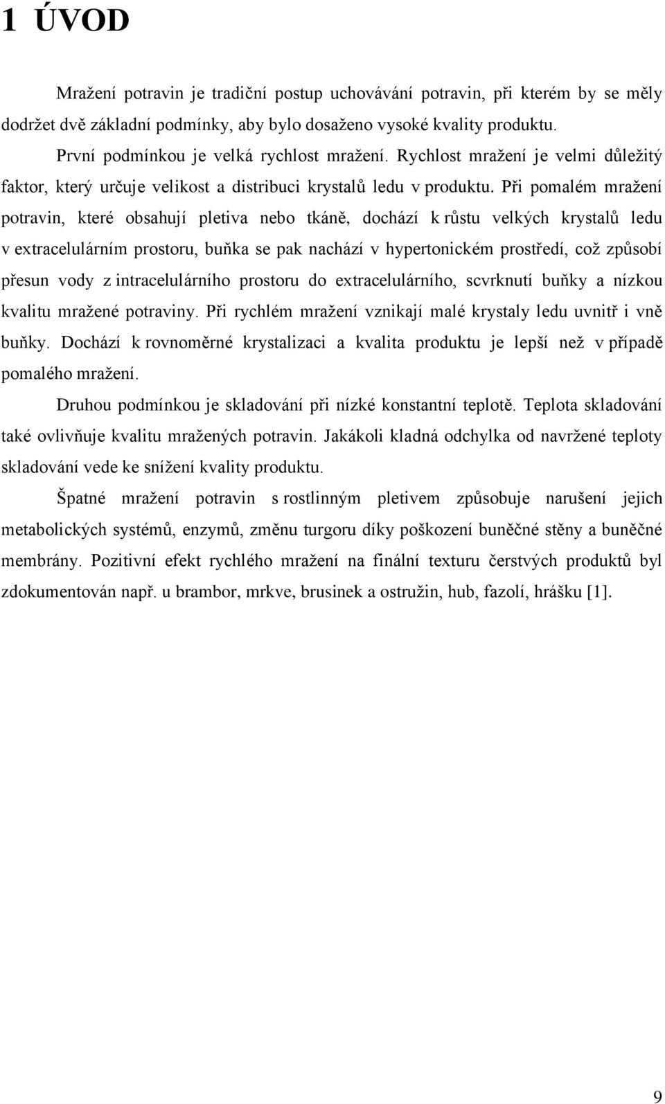 Při pomalém mražení potravin, které obsahují pletiva nebo tkáně, dochází k růstu velkých krystalů ledu v extracelulárním prostoru, buňka se pak nachází v hypertonickém prostředí, což způsobí přesun