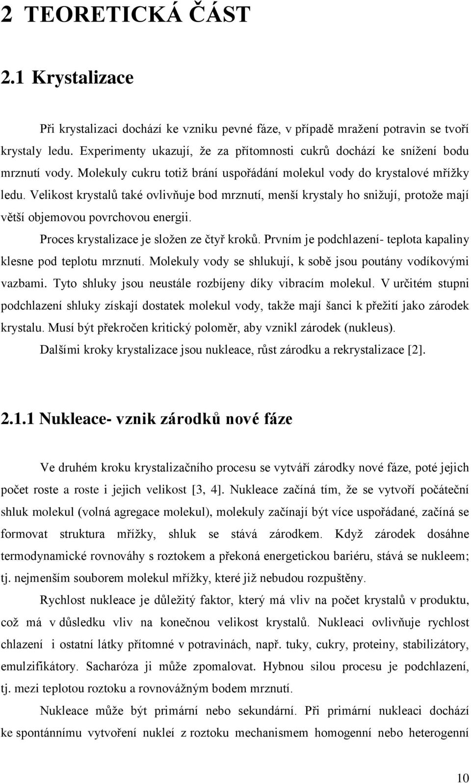 Velikost krystalů také ovlivňuje bod mrznutí, menší krystaly ho snižují, protože mají větší objemovou povrchovou energii. Proces krystalizace je složen ze čtyř kroků.