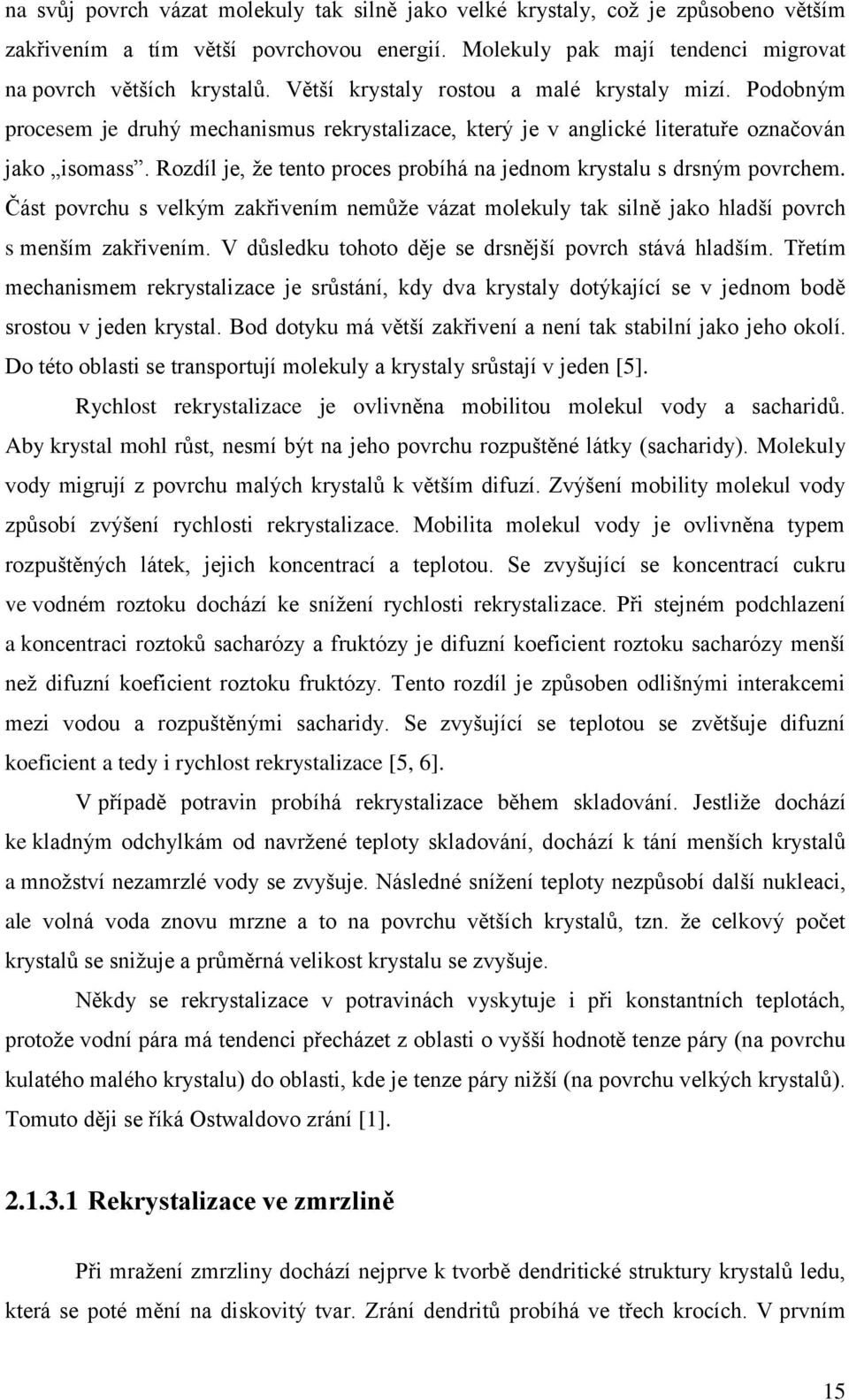 Rozdíl je, že tento proces probíhá na jednom krystalu s drsným povrchem. Část povrchu s velkým zakřivením nemůže vázat molekuly tak silně jako hladší povrch s menším zakřivením.