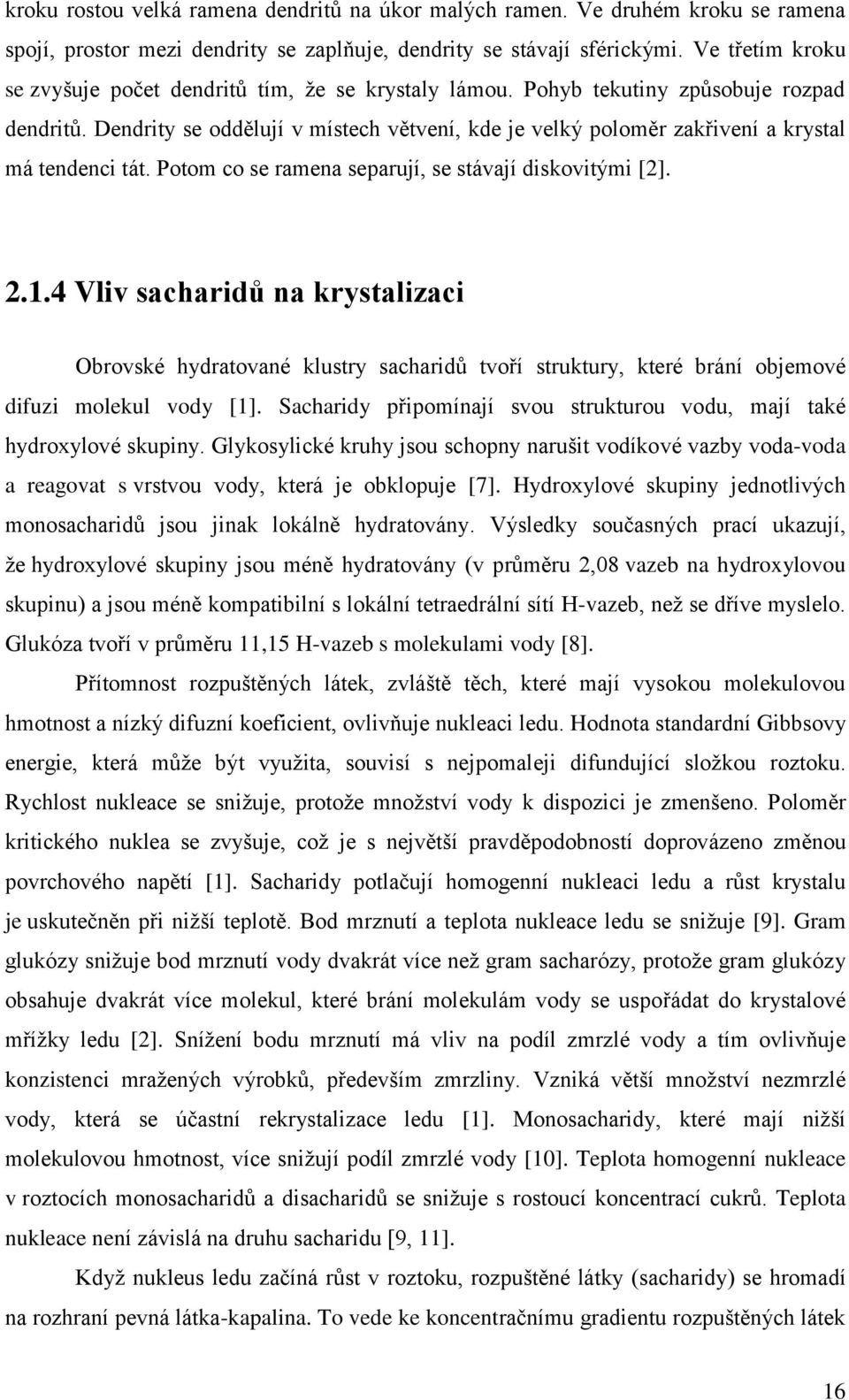 Dendrity se oddělují v místech větvení, kde je velký poloměr zakřivení a krystal má tendenci tát. Potom co se ramena separují, se stávají diskovitými [2]. 2.1.