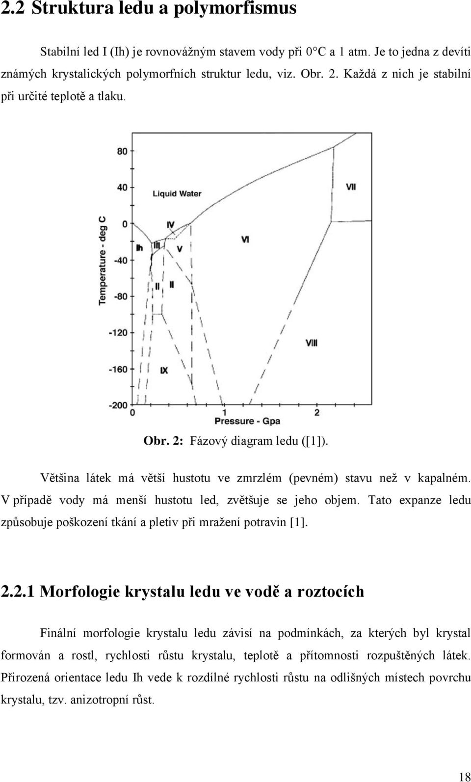 V případě vody má menší hustotu led, zvětšuje se jeho objem. Tato expanze ledu způsobuje poškození tkání a pletiv při mražení potravin [1]. 2.