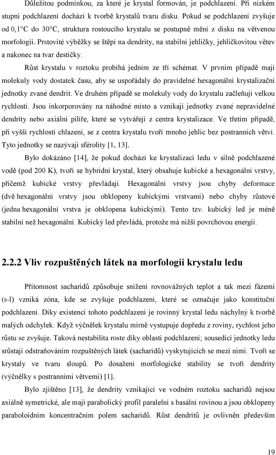 Prstovité výběžky se štěpí na dendrity, na stabilní jehličky, jehličkovitou větev a nakonec na tvar destičky. Růst krystalu v roztoku probíhá jedním ze tří schémat.