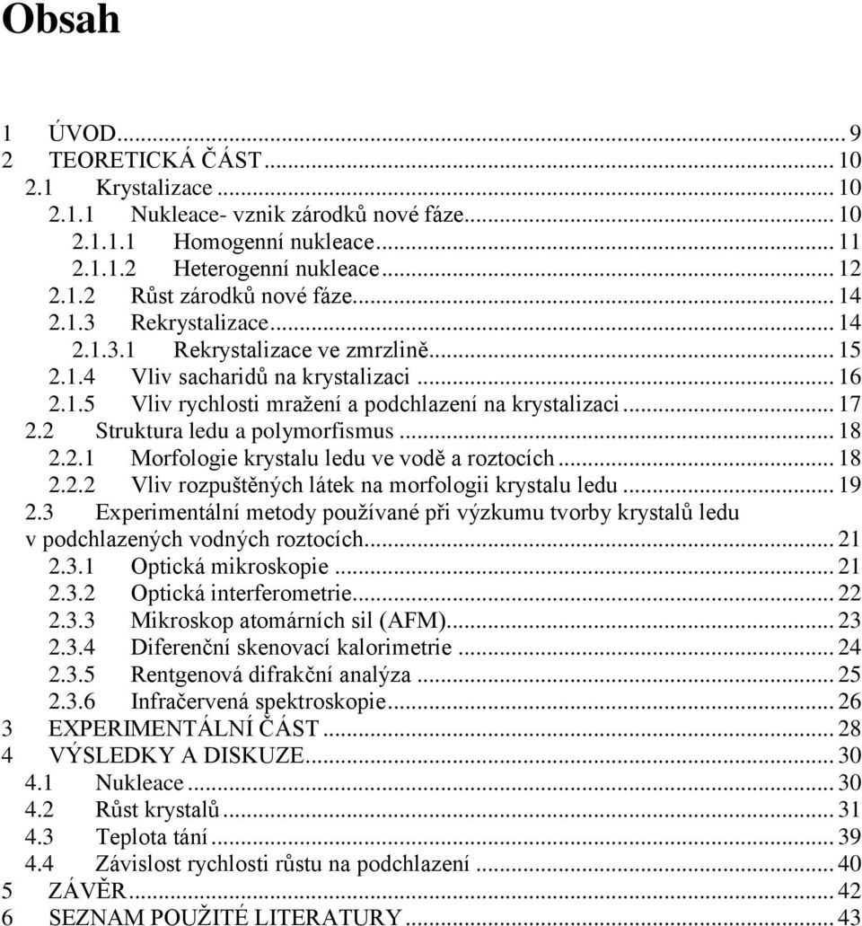 2 Struktura ledu a polymorfismus... 18 2.2.1 Morfologie krystalu ledu ve vodě a roztocích... 18 2.2.2 Vliv rozpuštěných látek na morfologii krystalu ledu... 19 2.