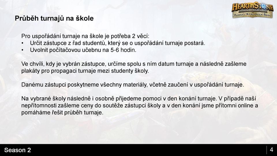 Ve chvíli, kdy je vybrán zástupce, určíme spolu s ním datum turnaje a následně zašleme plakáty pro propagaci turnaje mezi studenty školy.