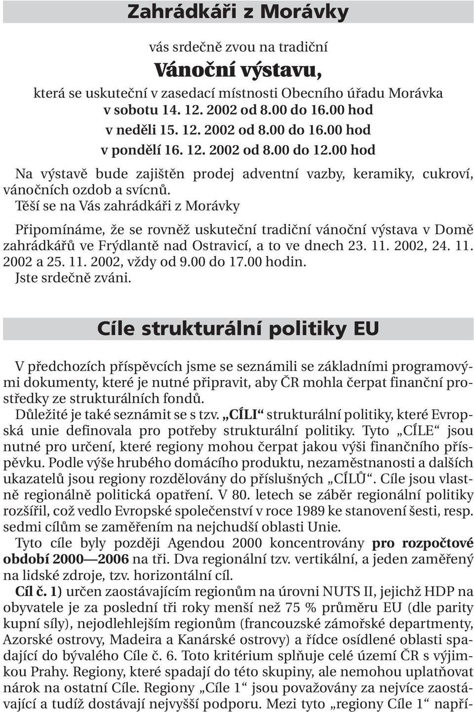 Těší se na Vás zahrádkáři z Morávky Připomínáme, že se rovněž uskuteční tradiční vánoční výstava v Domě zahrádkářů ve Frýdlantě nad Ostravicí, a to ve dnech 23. 11. 2002, 24. 11. 2002 a 25. 11. 2002, vždy od 9.