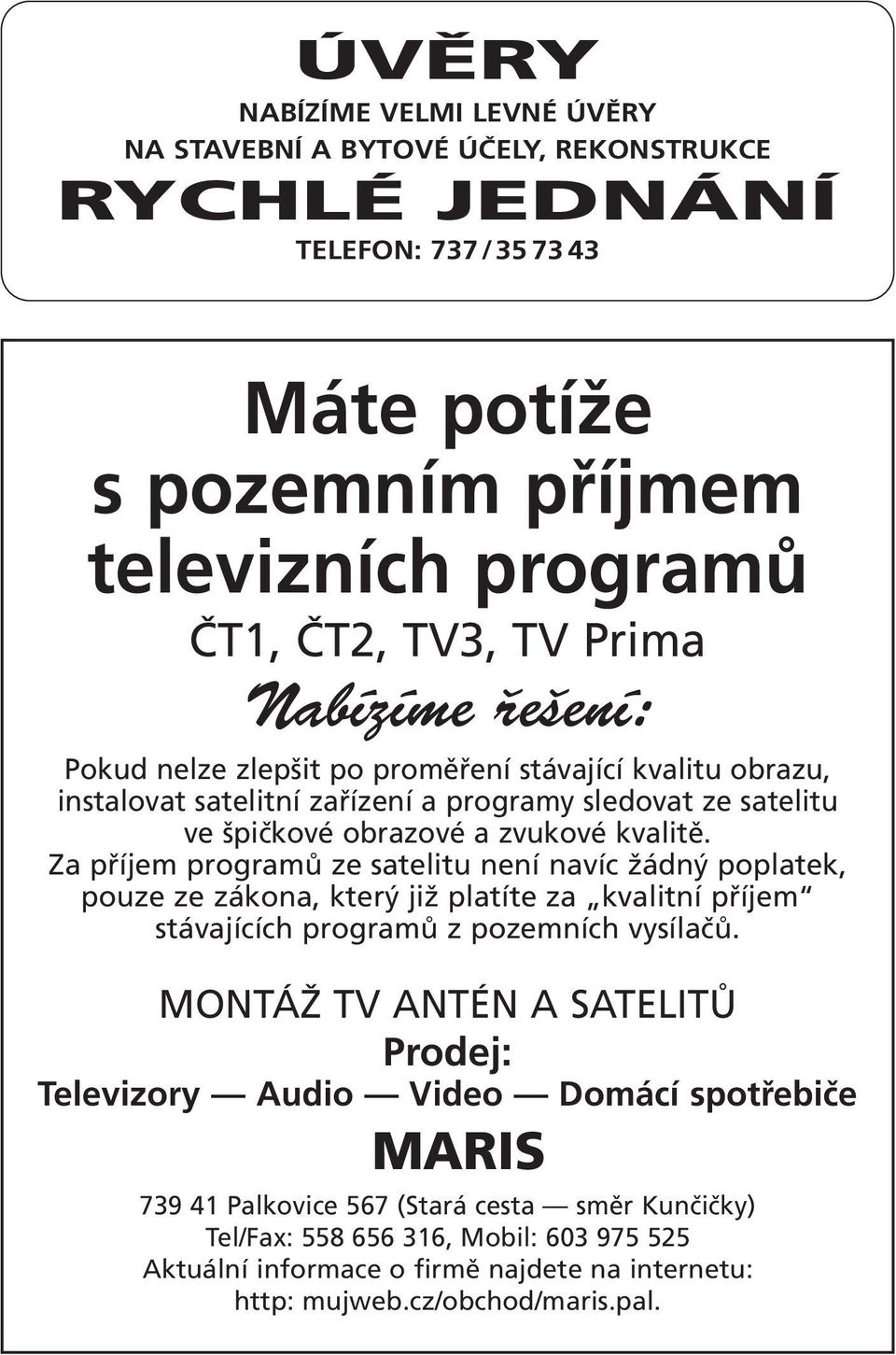 Za příjem programů ze satelitu není navíc žádný poplatek, pouze ze zákona, který již platíte za kvalitní příjem stávajících programů z pozemních vysílačů.