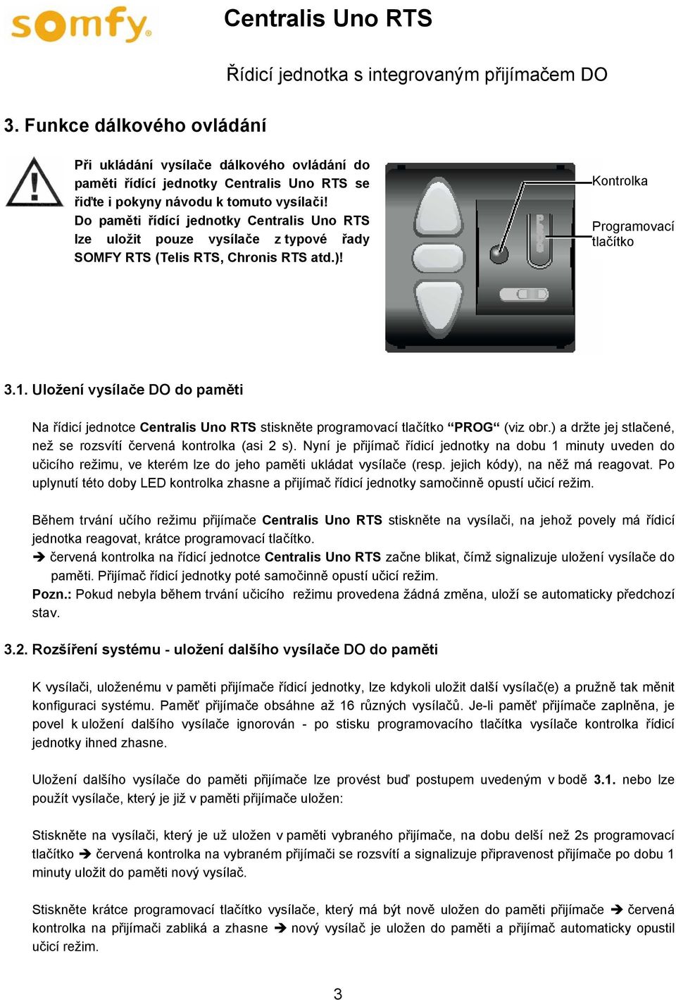 Uložení vysílače DO do paměti Na řídicí jednotce Centralis Uno RTS stiskněte programovací tlačítko PROG (viz obr.) a držte jej stlačené, než se rozsvítí červená kontrolka (asi 2 s).