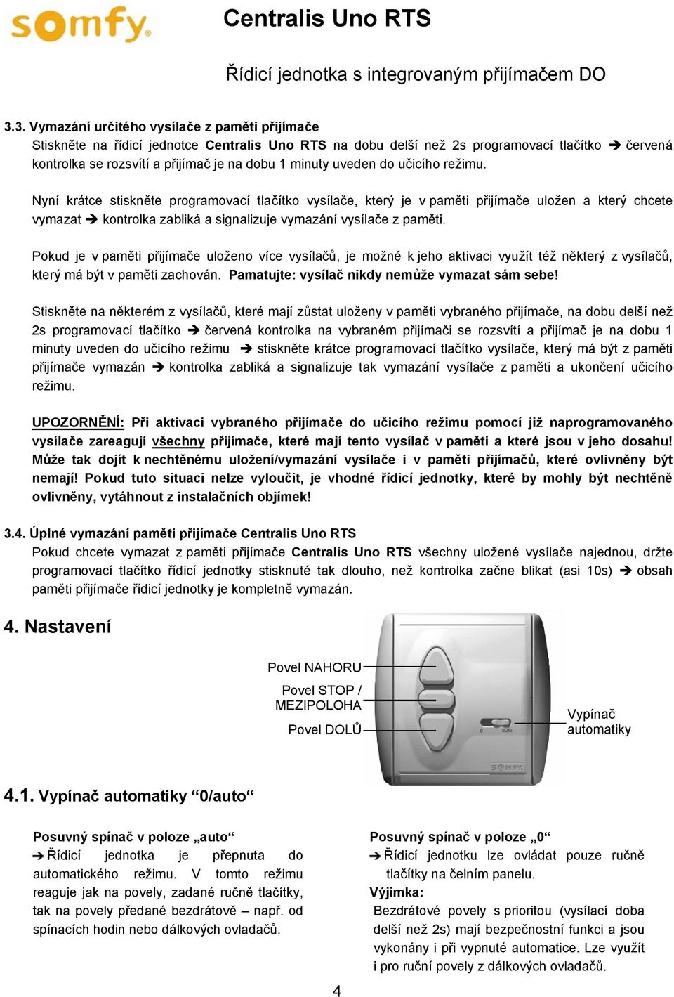 Nyní krátce stiskněte programovací tlačítko vysílače, který je v paměti přijímače uložen a který chcete vymazat kontrolka zabliká a signalizuje vymazání vysílače z paměti.