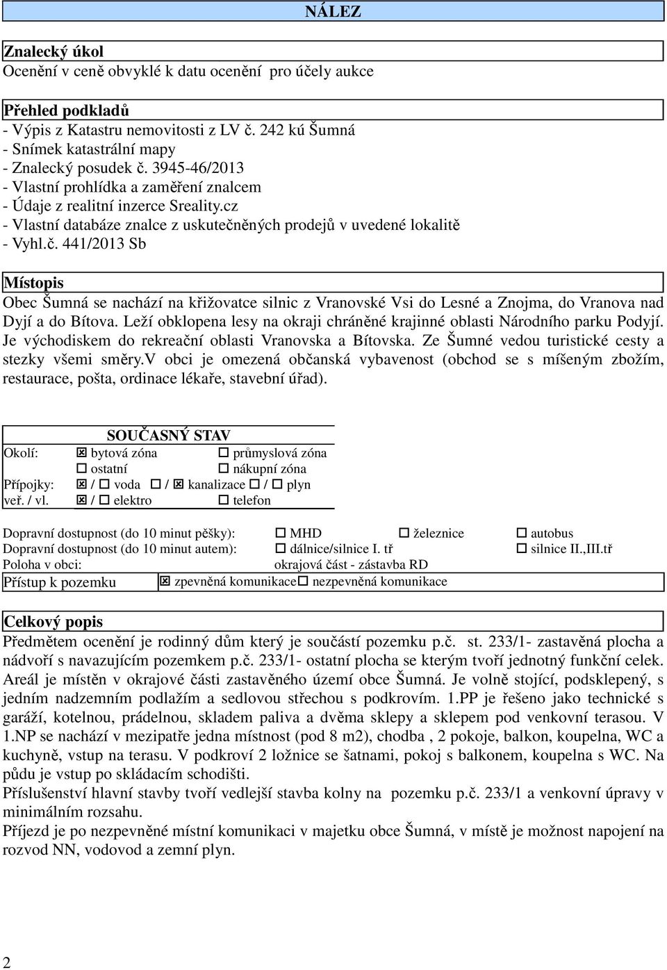 ěných prodejů v uvedené lokalitě - Vyhl.č. 441/2013 Sb Místopis Obec Šumná se nachází na křižovatce silnic z Vranovské Vsi do Lesné a Znojma, do Vranova nad Dyjí a do Bítova.