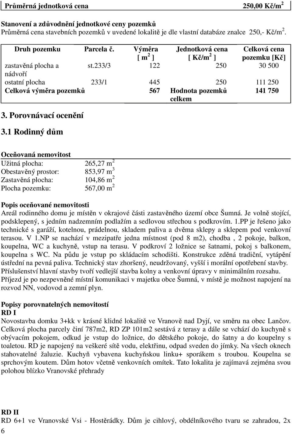 233/3 122 250 30 500 nádvoří ostatní plocha 233/1 445 250 111 250 Celková výměra pozemků 567 Hodnota pozemků celkem 141 750 3. Porovnávací ocenění 3.