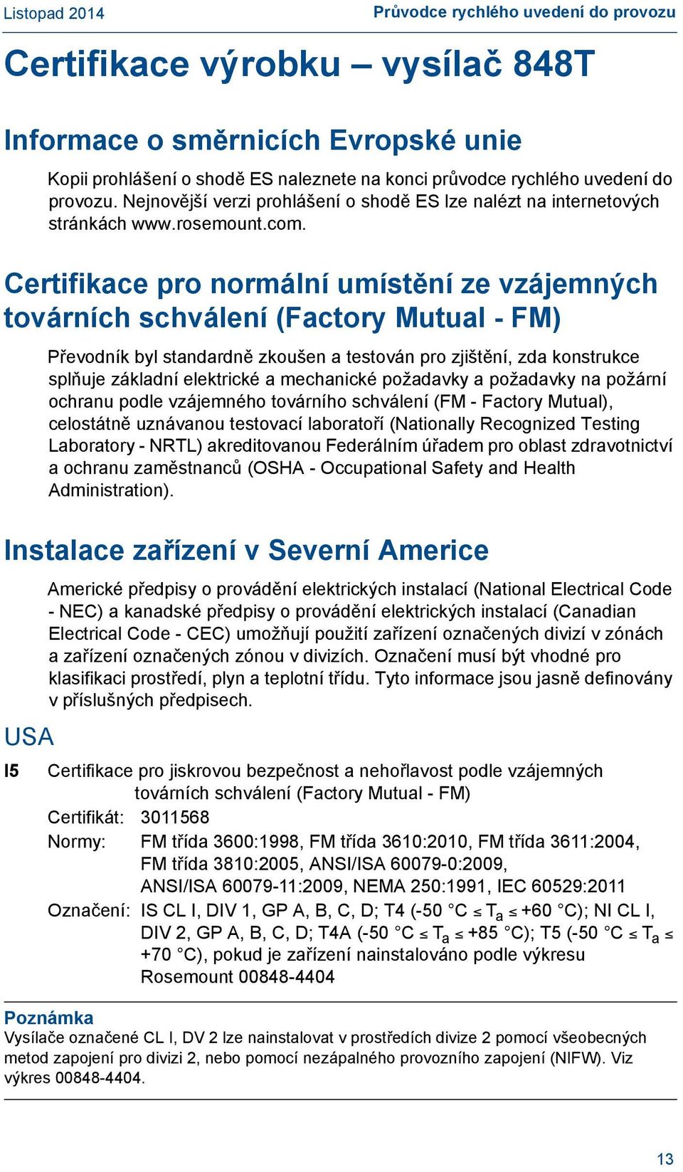 Certifikace pro normální umístění ze vzájemných továrních schválení (Factory Mutual - FM) Převodník byl standardně zkoušen a testován pro zjištění, zda konstrukce splňuje základní elektrické a