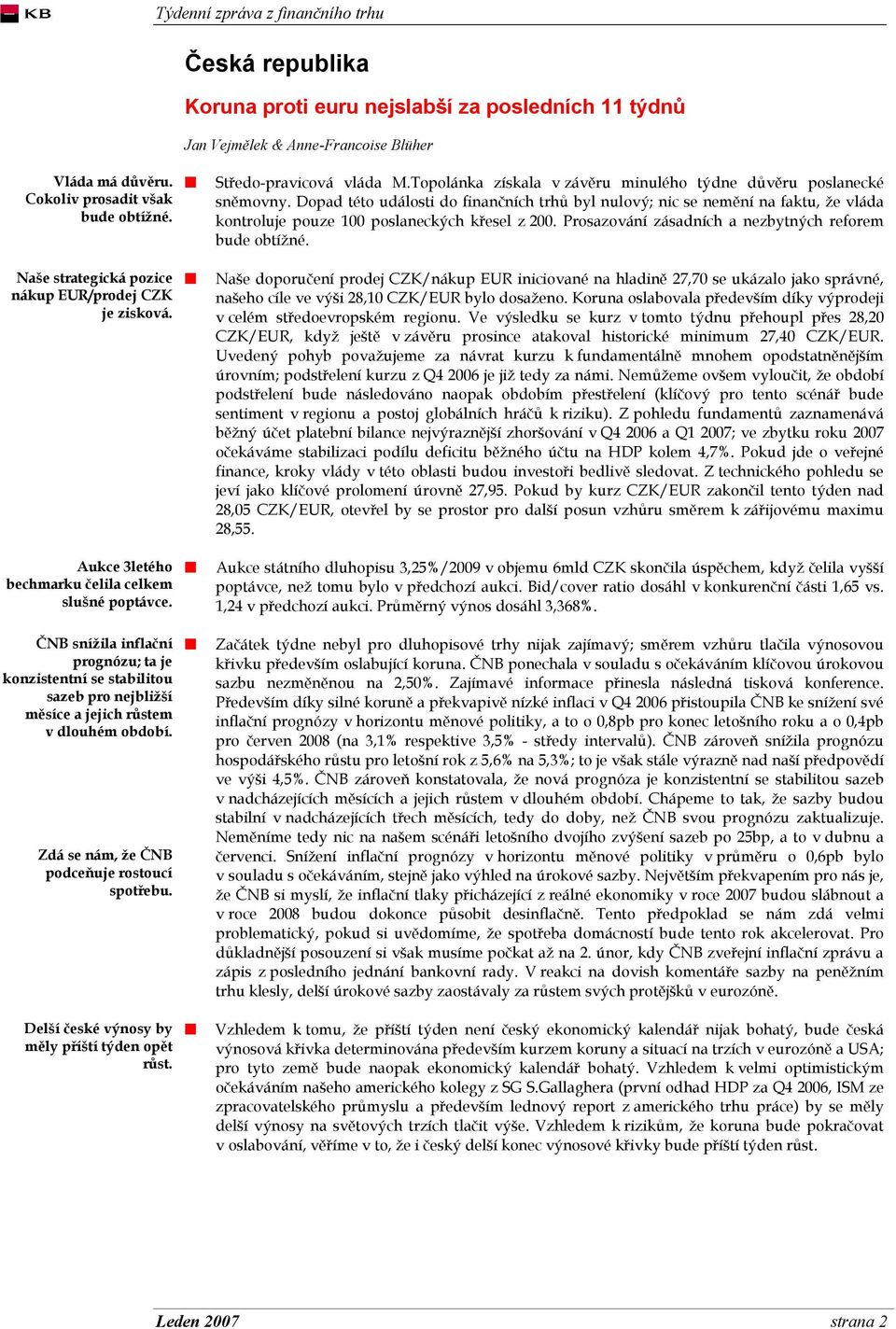 ČNB snížila inflační prognózu; ta je konzistentní se stabilitou sazeb pro nejbližší měsíce a jejich růstem v dlouhém období. Zdá se nám, že ČNB podceňuje rostoucí spotřebu.