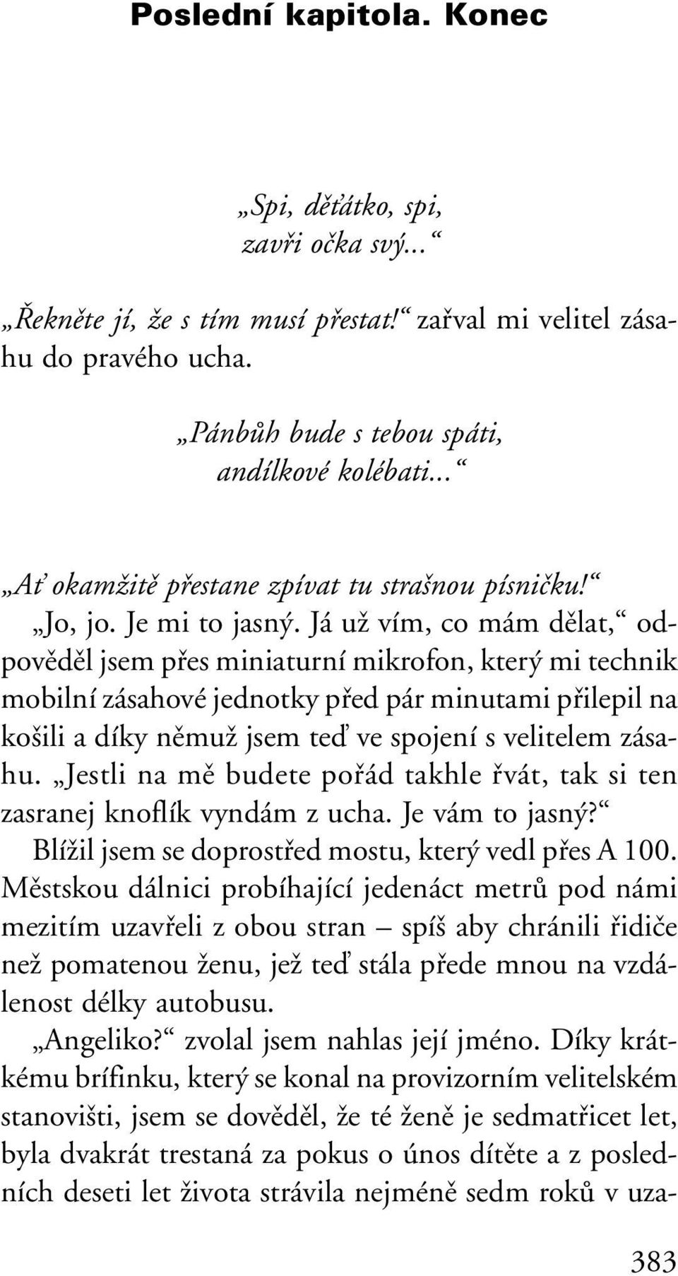 Já uï vím, co mám dûlat, odpovûdûl jsem pfies miniaturní mikrofon, kter mi technik mobilní zásahové jednotky pfied pár minutami pfiilepil na ko ili a díky nûmuï jsem teì ve spojení s velitelem zásahu.