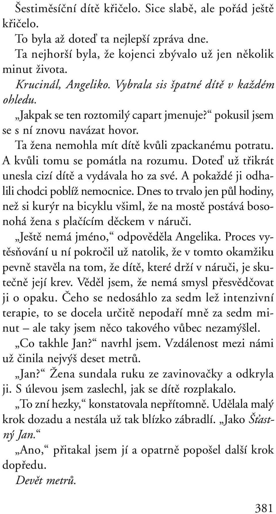 A kvûli tomu se pomátla na rozumu. Doteì uï tfiikrát unesla cizí dítû a vydávala ho za své. A pokaïdé ji odhalili chodci poblíï nemocnice.