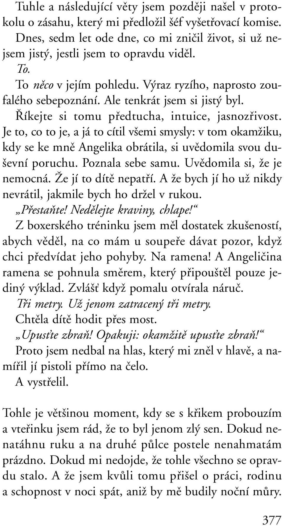 íkejte si tomu pfiedtucha, intuice, jasnozfiivost. Je to, co to je, a já to cítil v emi smysly: v tom okamïiku, kdy se ke mnû Angelika obrátila, si uvûdomila svou du- evní poruchu. Poznala sebe samu.