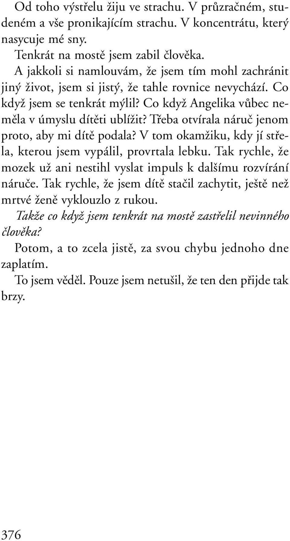 Tfieba otvírala náruã jenom proto, aby mi dítû podala? V tom okamïiku, kdy jí stfiela, kterou jsem vypálil, provrtala lebku.