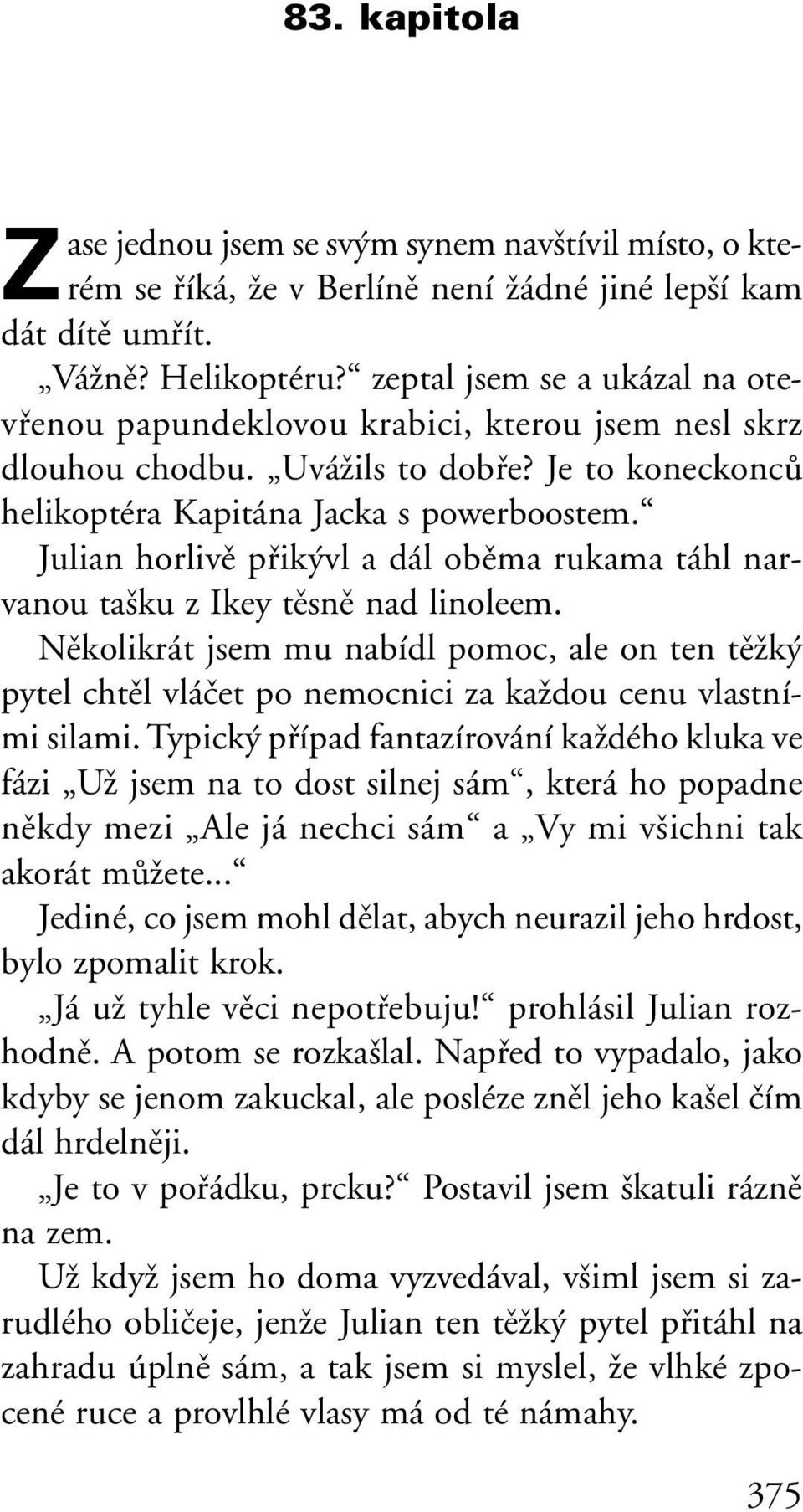 Julian horlivû pfiik vl a dál obûma rukama táhl narvanou ta ku z Ikey tûsnû nad linoleem.