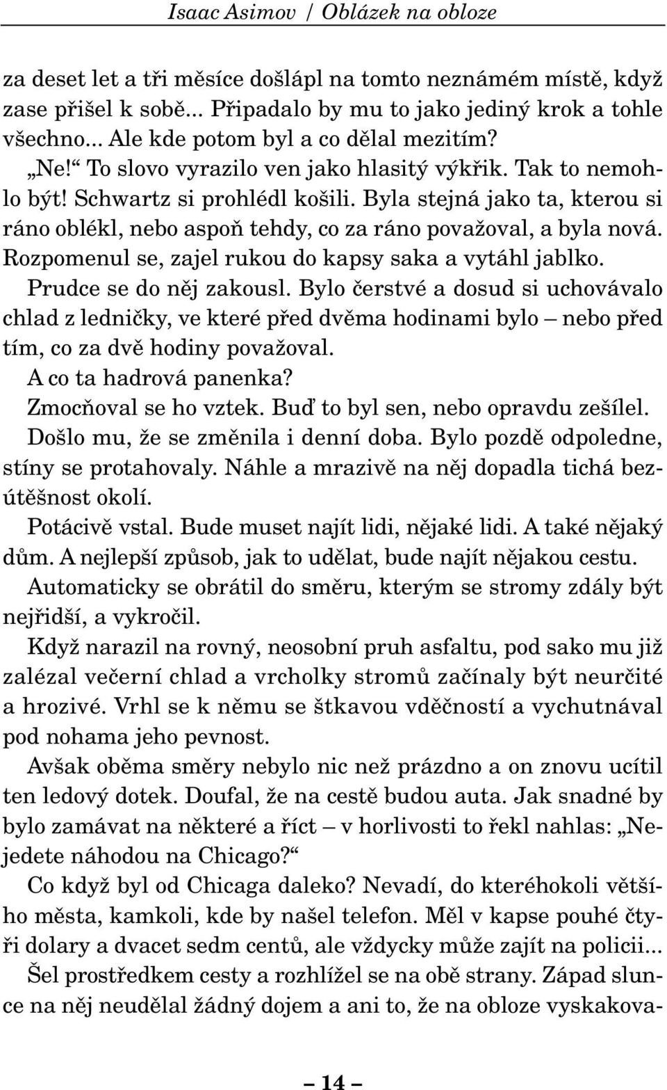 Byla stejná jako ta, kterou si ráno oblékl, nebo aspoà tehdy, co za ráno povaïoval, a byla nová. Rozpomenul se, zajel rukou do kapsy saka a vytáhl jablko. Prudce se do nûj zakousl.