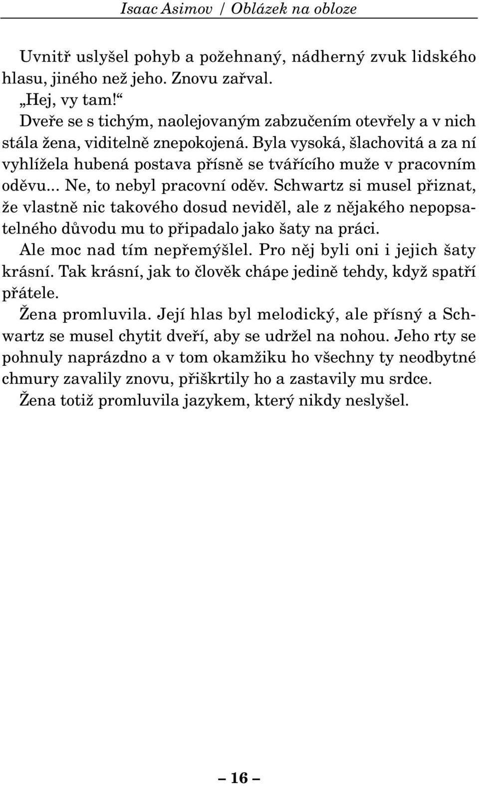 .. Ne, to nebyl pracovní odûv. Schwartz si musel pfiiznat, Ïe vlastnû nic takového dosud nevidûl, ale z nûjakého nepopsatelného dûvodu mu to pfiipadalo jako aty na práci. Ale moc nad tím nepfiem lel.