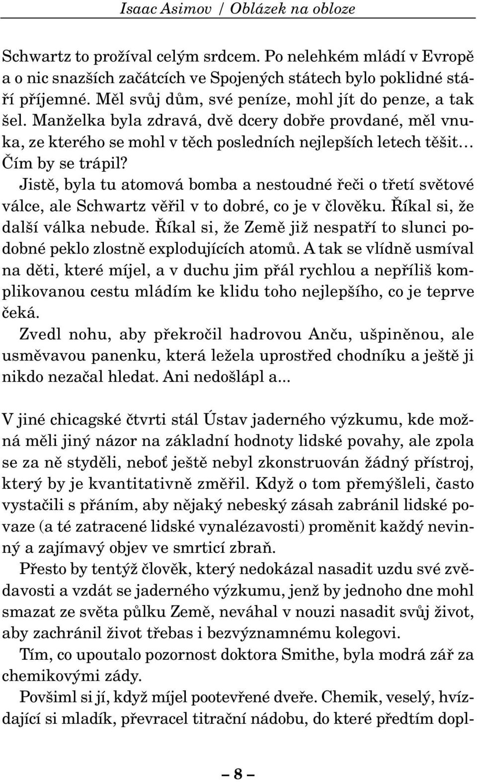 Jistû, byla tu atomová bomba a nestoudné fieãi o tfietí svûtové válce, ale Schwartz vûfiil v to dobré, co je v ãlovûku. íkal si, Ïe dal í válka nebude.