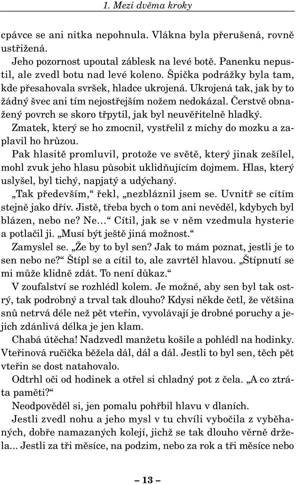 âerstvû obna- Ïen povrch se skoro tfipytil, jak byl neuvûfiitelnû hladk. Zmatek, kter se ho zmocnil, vystfielil z míchy do mozku a zaplavil ho hrûzou.