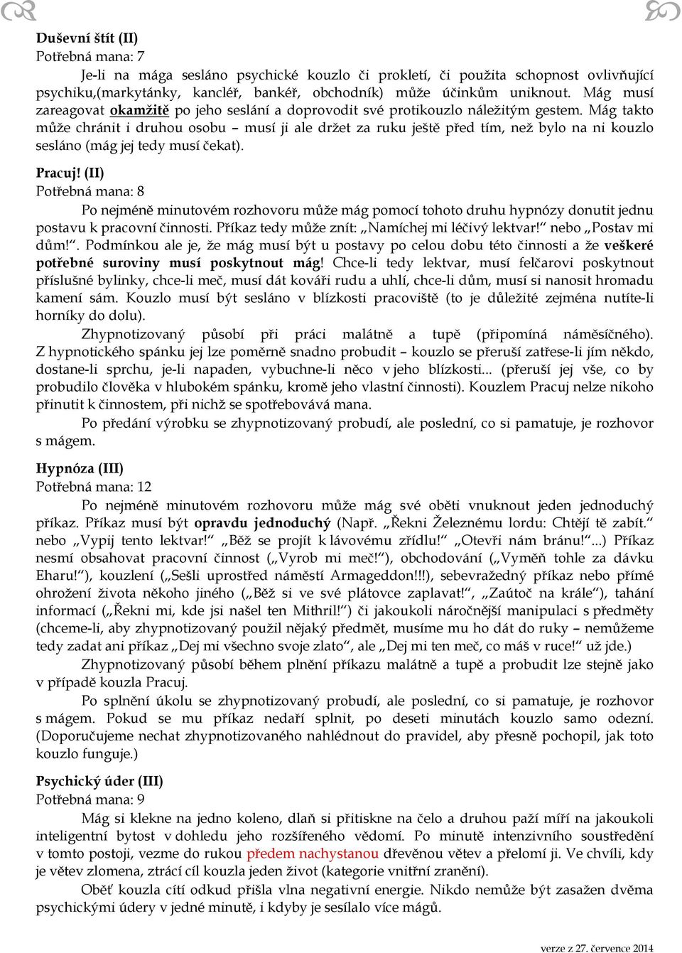 Mág takto může chránit i druhou osobu musí ji ale držet za ruku ještě před tím, než bylo na ni kouzlo sesláno (mág jej tedy musí čekat). Pracuj!