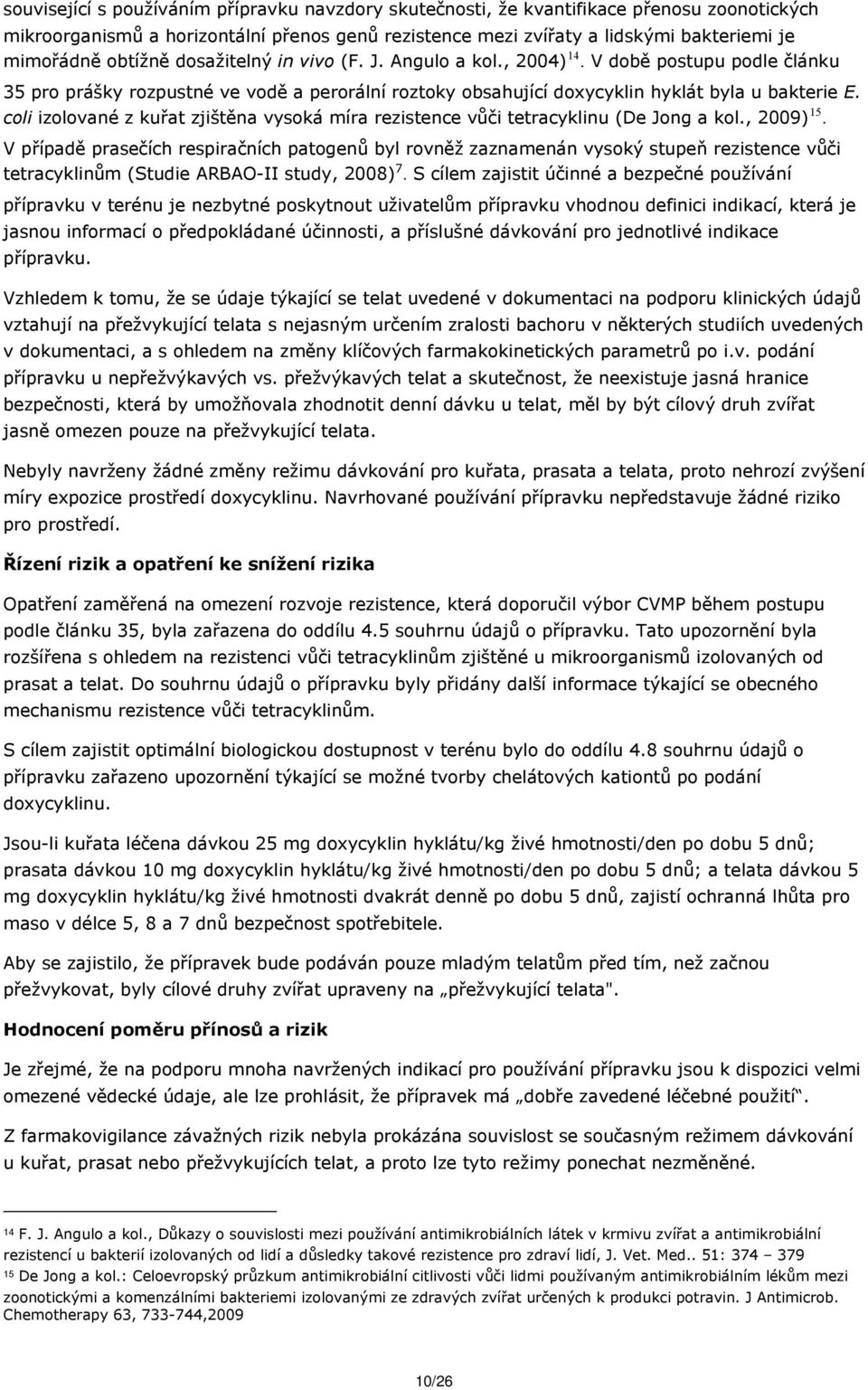 coli izolované z kuřat zjištěna vysoká míra rezistence vůči tetracyklinu (De Jong a kol., 2009) 15.