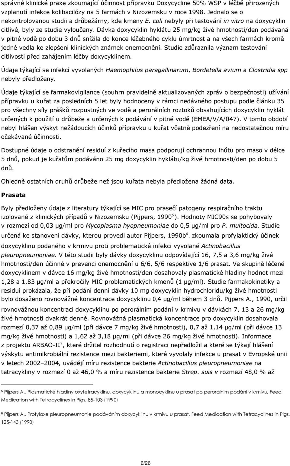 Dávka doxycyklin hyklátu 25 mg/kg živé hmotnosti/den podávaná v pitné vodě po dobu 3 dnů snížila do konce léčebného cyklu úmrtnost a na všech farmách kromě jedné vedla ke zlepšení klinických známek